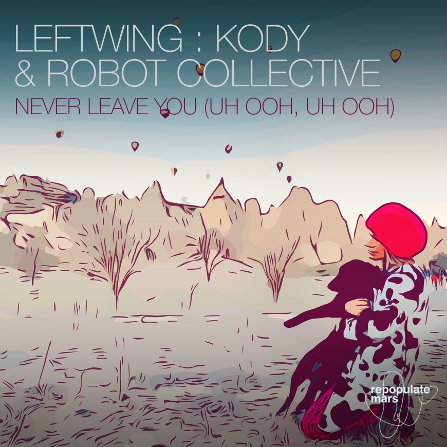 Never Leave You (Uh Ooh, Uh Ooh) by Leftwing : Kody & Robot Collective